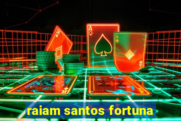 raiam santos fortuna